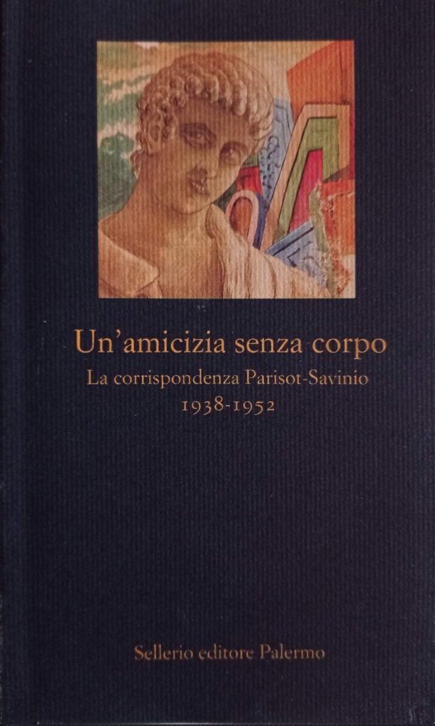 Un'amicizia senza corpo. La corrispondenza Parisot-Savinio 1938-1952