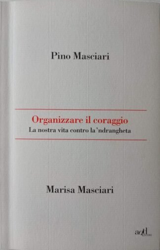Organizzare il coraggio.  La nostra vita contro la ‘ndrangheta