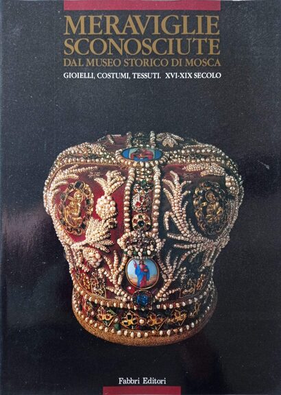 Meraviglie sconosciute dal Museo storico di Mosca. Gioielli, costumi, tessuti. XVI-XIX secolo Meraviglie sconosciute dal Museo storico di Mosca. Gioielli, costumi, tessuti. XVI-XIX secolo