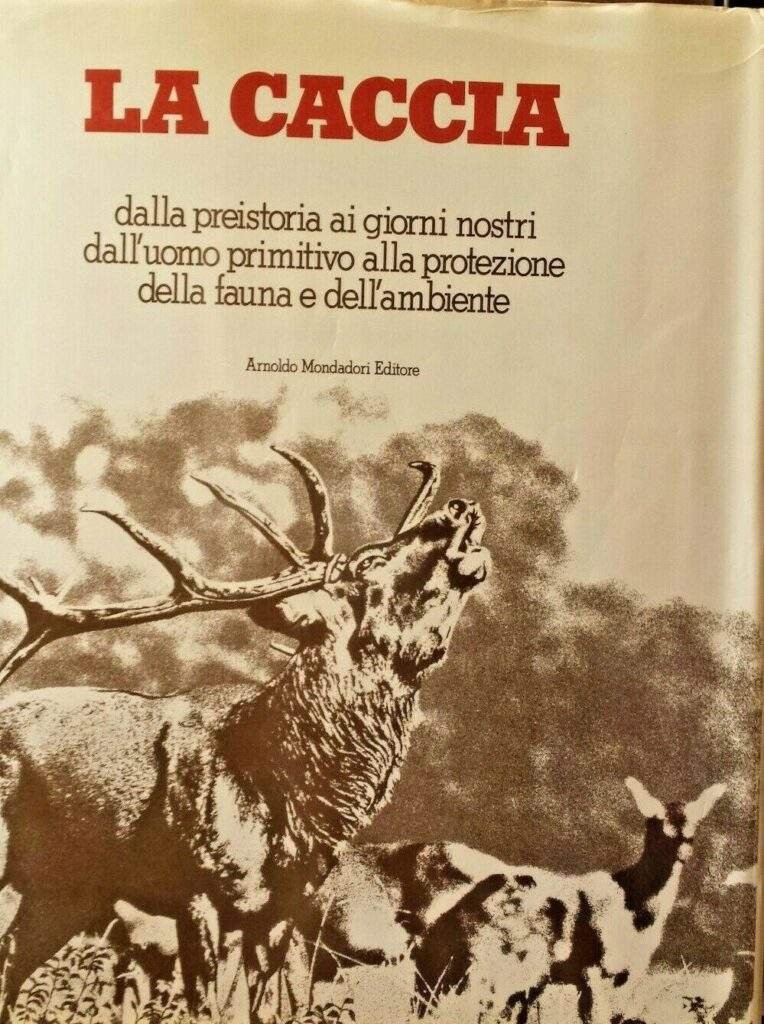 La caccia. Dalla preistoria ai giorni nostri. Dall'uomo primitivo alla protezione della fauna e dell'ambiente