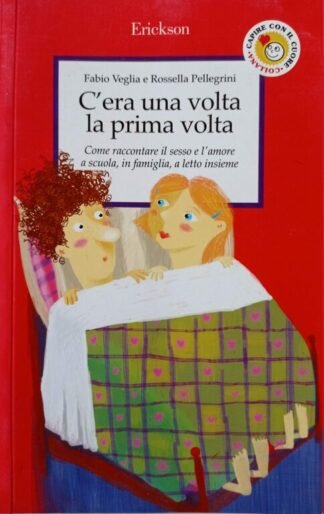 C’era una volta la prima volta. Come raccontare il sesso e l’amore a scuola, in famiglia, a letto insieme
