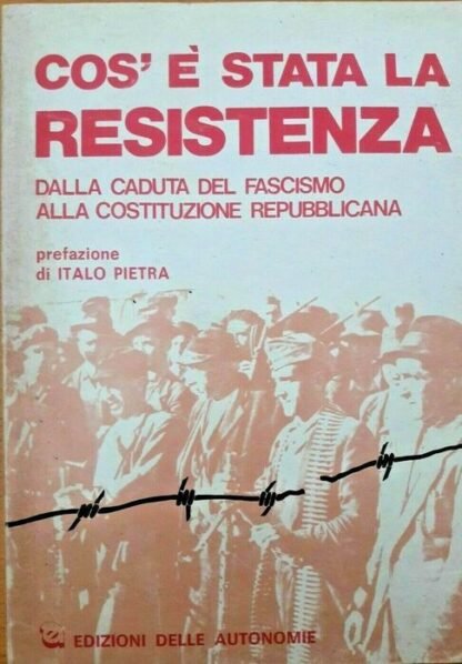 Cos'è stata la Resistenza. Dalla caduta del fascismo alla Costituzione repubblicana