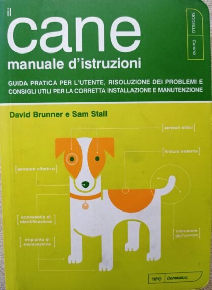 Il cane. Manuale d’istruzioni. Guida pratica per l’utente, risoluzione dei problemi e consigli utili per la corretta installazione e manutenzione