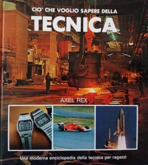 Ciò che voglio sapere della tecnica. Una moderna enciclopedia della tecnica per ragazzi