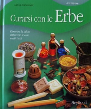 Curarsi con le erbe. Ritrovare la salute attraverso le erbe medicinali