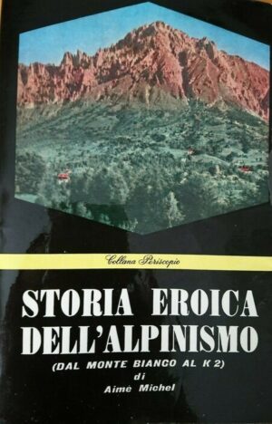 Storia eroica dell'alpinismo (Dal Monte Bianco al K2)