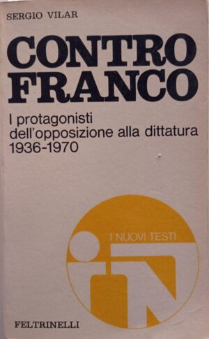 Contro Franco. I protagonisti dell'opposizione alla dittatura 1936-1970
