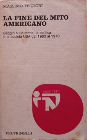 La fine del mito americano. Saggio sulla storia, la politica e la società USA dal 1960 al 1970