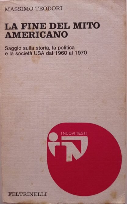 La fine del mito americano. Saggio sulla storia, la politica e la società USA dal 1960 al 1970
