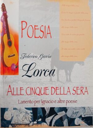 Alle cinque della sera. Lamento per Ignacio e altre poesie