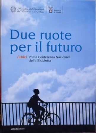 Due ruote per il futuro. In bici. Prima conferenza nazionale della bicicletta