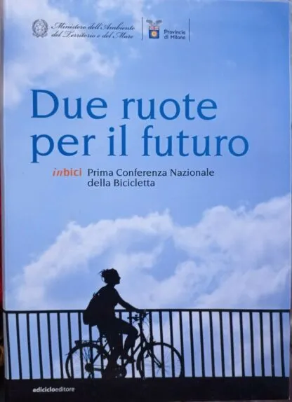 Due ruote per il futuro. In bici. Prima conferenza nazionale della bicicletta