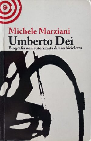 Umberto Dei. Biografia non autorizzata di una bicicletta