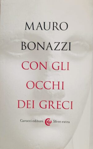 Con gli occhi dei Greci. Saggezza antica per tempi moderni