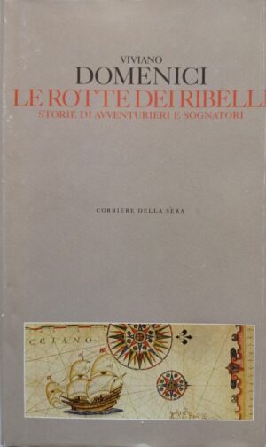 Le rotte dei ribelli. Storie di avventurieri e sognatori