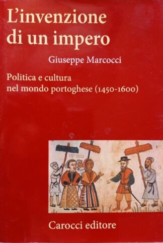 L’invenzione di un impero. Politica e cultura nel mondo portoghese (1450-1600)