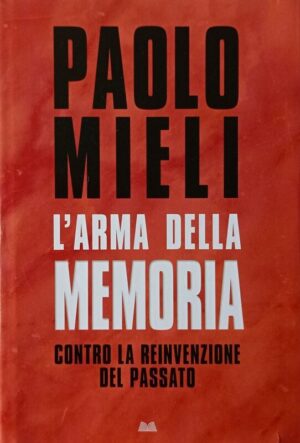 L’arma della memoria. Contro la reinvenzione del passato