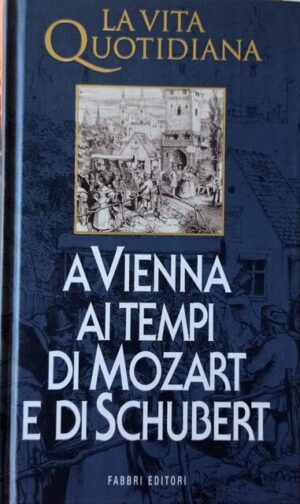 La vita quotidiana a Vienna ai tempi di Mozart e di Schubert