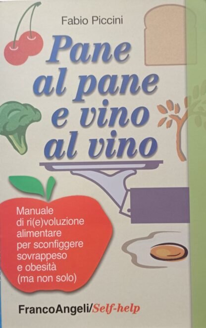Pane al pane e vino al vino. Manuale di ri(e)voluzione alimentare per sconfiggere sovrappeso e obesità