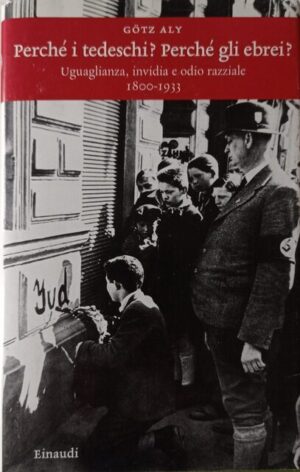 Perché i tedeschi? Perché gli ebrei? Uguaglianza, invidia e odio razziale 1800 – 1933