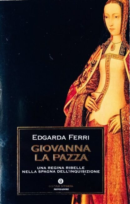 Giovanna La Pazza. Una regina ribelle nella Spagna dell’inquisizione