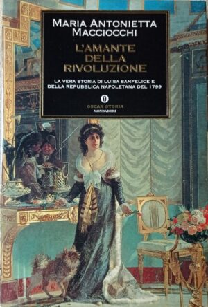 L’amante della rivoluzione. La vera storia di Luisa Sanfelice e della Repubblica napoletana del 1799