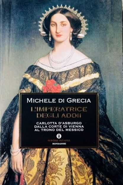 L'Imperatrice degli addii. Carlotta d’Asburgo dalla corte di Vienna al trono del Messico