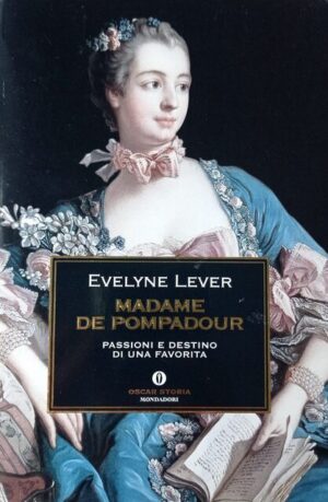 Madame de Pompadour. Passioni e destino di una favorita