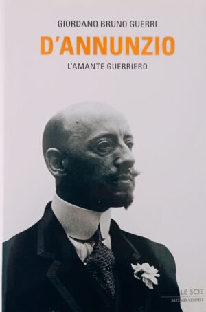 D’Annunzio l’amante guerriero