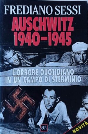 Auschwitz 1940-1945. L’orrore quotidiano in un campo di sterminio
