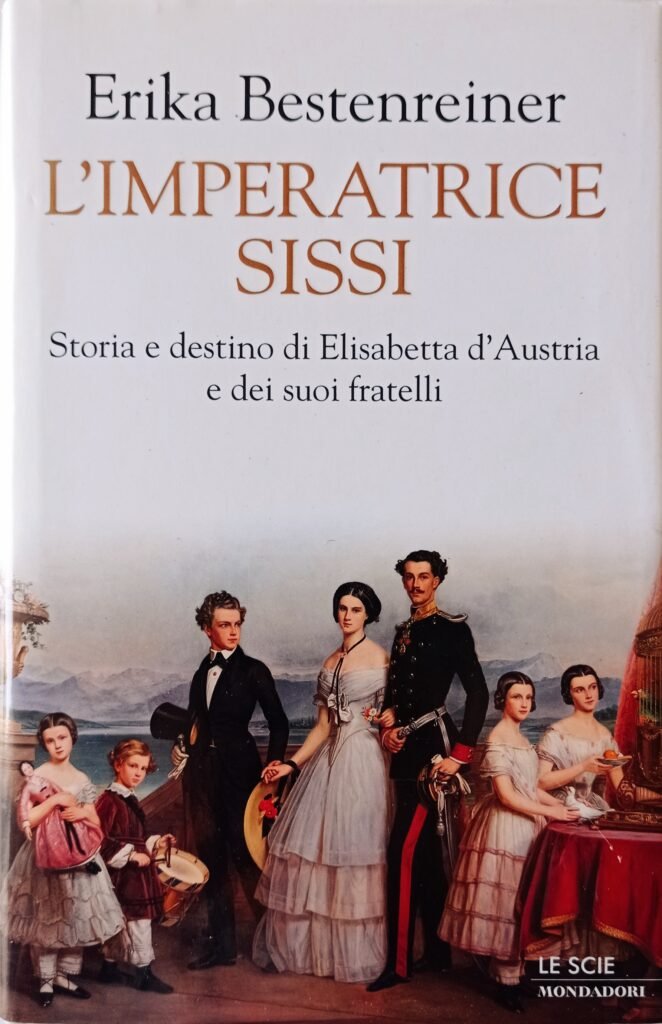 L’imperatrice Sissi. Storia e destino di Elisabetta d’Austria e dei suoi fratelli