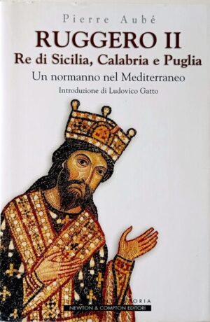 Ruggero II Re di Sicilia, Calabria e Puglia. Un normanno nel Mediterraneo