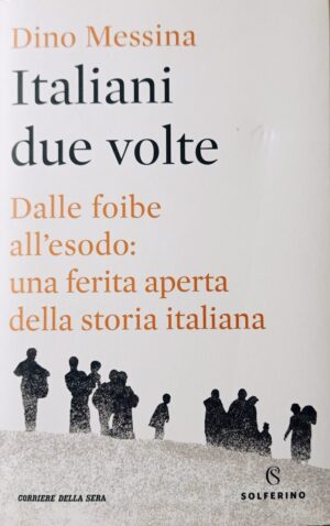 Italiani due volte. Dalle foibe all’esodo: una ferita aperta della storia italiana