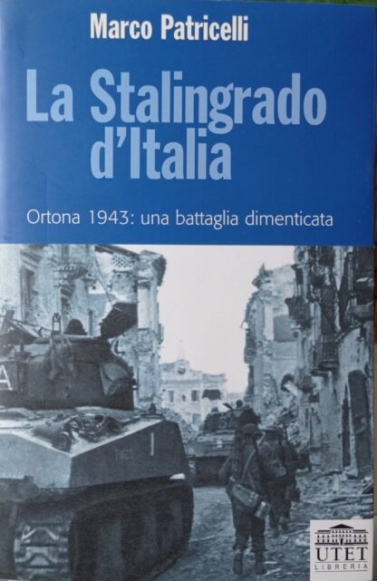 La Stalingrado d’Italia. Ortona 1943: una battaglia dimenticata