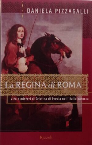 La regina di Roma. Vita e misteri di Cristina di Svezia nell’Italia barocca