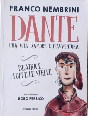 Dante. Beatrice, i lupi e le stelle Una vita d’amore e d’avventura