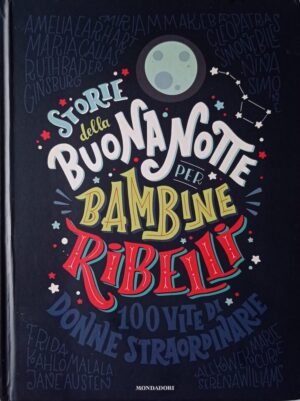 Storie della buonanotte per bambine ribelli. 100 vite di donne straordinarie