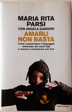 Amarli non basta. Come comprendere il linguaggio misterioso dei nostri figli e riuscire a comunicare con loro