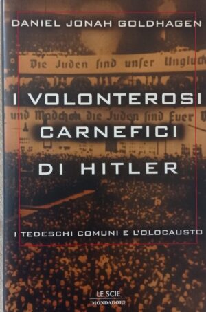 I volonterosi carnefici di Hitler. I tedeschi comuni e l’Olocausto