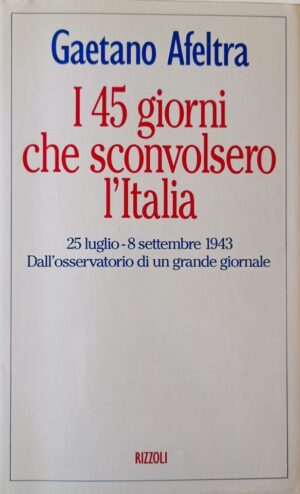 I 45 giorni che sconvolsero l’Italia 25 luglio – 8 settembre 1943