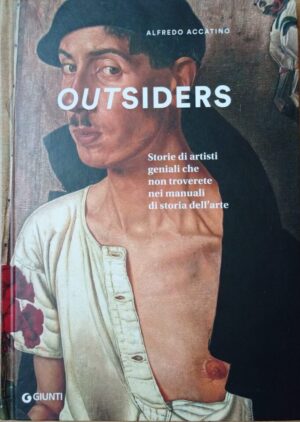 Outsiders. Storie di artisti geniali che non troverete nei manuali di storia dell’arte