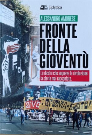 Fronte della gioventù. La destra che sognava la rivoluzione: la storia mai raccontata