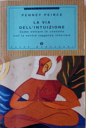 La via dell’intuizione. Come entrare in contatto con la nostra saggezza interiore