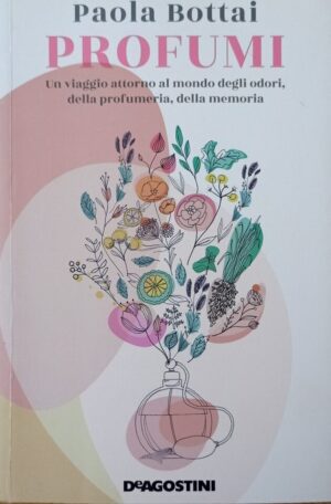 Profumi. Un viaggio attorno al mondo degli odori, della profumeria, della memoria