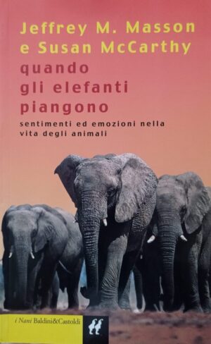 Quando gli elefanti piangono. Sentimenti ed emozioni nella vita degli animali