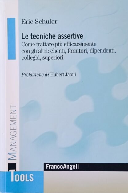 Le tecniche assertive Come trattare più efficacemente con gli altri: clienti, fornitori, dipendenti, colleghi, superiori