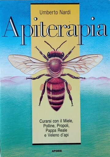 Apiterapia. Curarsi con il miele, polline, propoli, pappa reale e veleno d’api