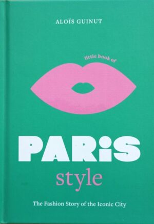 Little book of Paris Style. The Fashion Story of the Iconic City