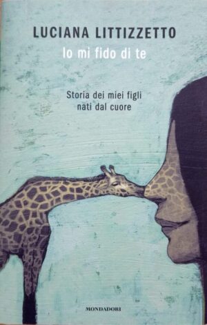 Io mi fido di te. Storia dei miei figli nati dal cuore