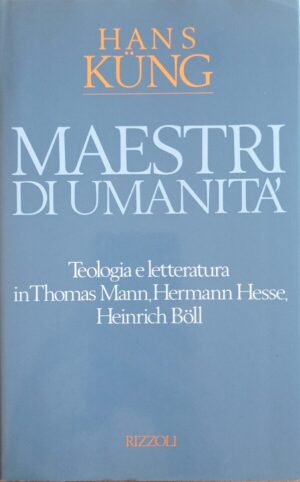 Maestri di umanità . Teologia e letteratura in Thomas Mann, Hermann Hesse, Heinrich Boll